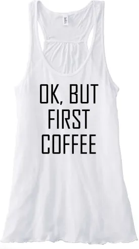 OK, BUT FIRST COFFEE Bella Flowy Racerback Tank Top