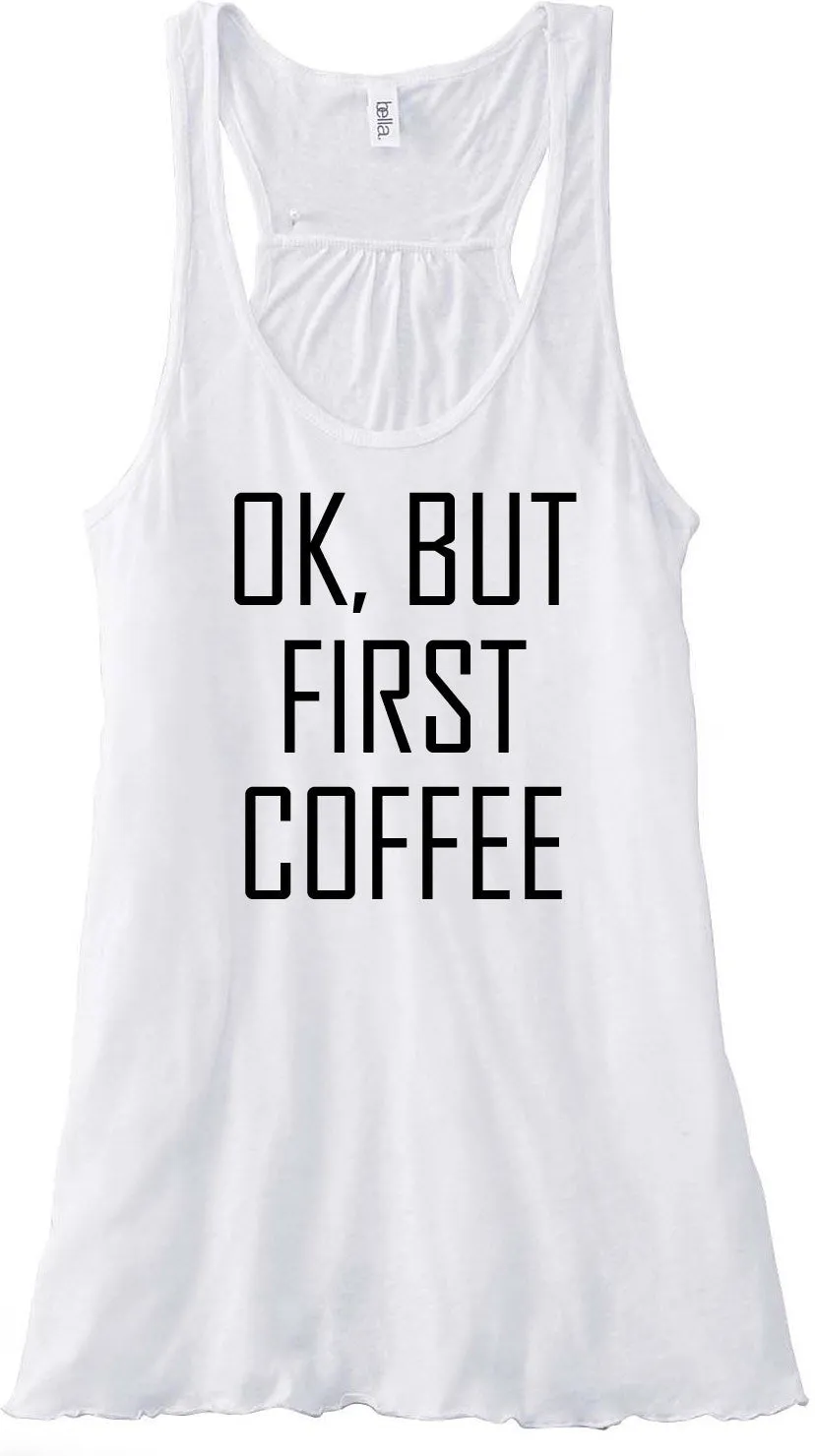 OK, BUT FIRST COFFEE Bella Flowy Racerback Tank Top